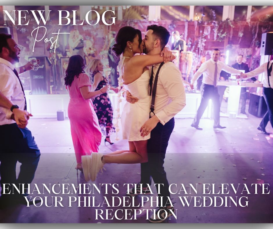 Enhancements That Can Elevate Your Philadelphia Wedding Reception